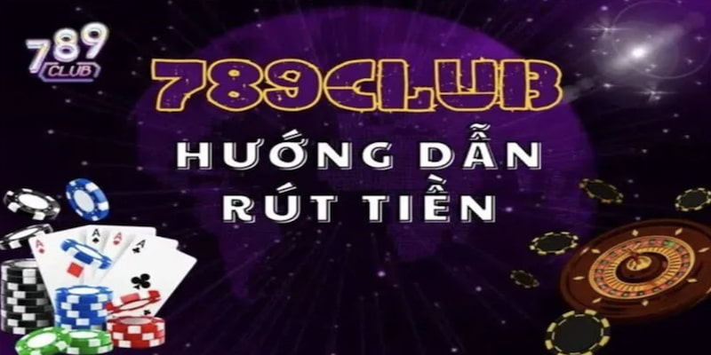 Tại sao nên ưu tiên rút tiền 789club?